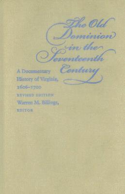 The Old Dominion in the Seventeenth Century: A Documentary History of Virginia, 1606-1700 (Published by the Omohundro Institute of Early American ... and the University of North Carolina Press)
