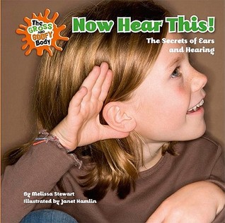Now Hear This!: The Secrets of Ears and Hearing (The Gross and Goofy Body)