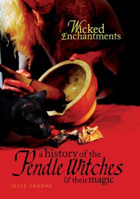 Wicked Enchantments: A History of the Pendle Witches and Their Magic (Paperback)