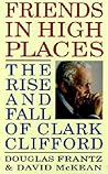 Friends in High Places: The Rise and Fall of Clark Clifford
