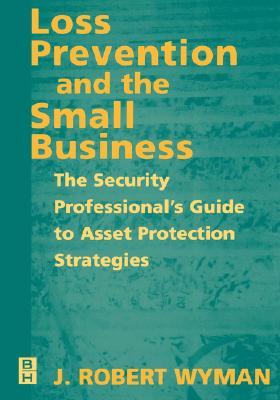 Loss Prevention and the Small Business: The Security Professional's Guide to Asset Protection Strategies (Paperback)