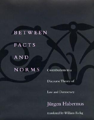 Between Facts & Norms: Contributions to a Discourse Theory of Law & Democracy (Studies in Contemporary German Social Thought)