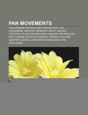 Pan Movements: Pan-Arabism, Pan-Slavism, Irredentism, Pan-Germanism, Basque Country, Albanian Nationalism, Italian Irredentism, Pan-Turkism (Paperback)