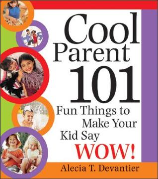 Cool Parent 101: Fun Things to Make Your Child Say Wow! (Hardcover)