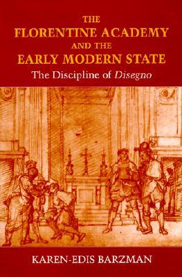 The Florentine Academy and the Early Modern State: The Discipline of Disegno (Hardcover)