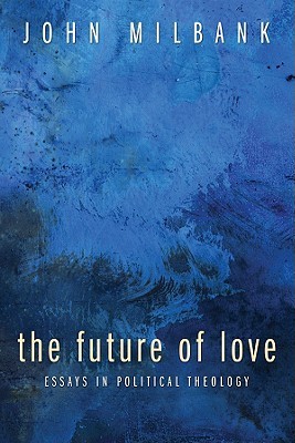 The Future of Love: Essays in Political Theology (Paperback)