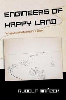 Engineers of Happy Land: Technology and Nationalism in a Colony (Princeton Studies in Culture/Power/History)