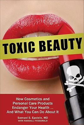 Toxic Beauty: How Cosmetics and Personal-Care Products Endanger Your Health... and What You Can Do About It (Hardcover)