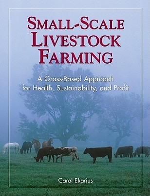 Small-Scale Livestock Farming: A Grass-Based Approach for Health, Sustainability, and Profit (Paperback)