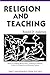 Religion and Teaching (Reflective Teaching and the Social Conditions of Schooling Series)