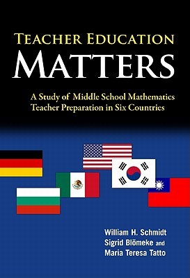 Teacher Education Matters: A Study of Middle School Mathematics Teacher Preparation in Six Countries (International Perspectives on Educational Reform Series)