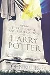 The Life, Death, and Resurrection of Harry Potter The Life, Death, and Resurrection of Harry Potter