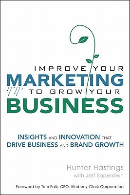 Improve Your Marketing to Grow Your Business: Insights and Innovation That Drive Business and Brand Growth (paperback)