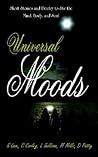 Universal Moods: Short Stories and Poetry to Stir the Mind, Body, and Soul Universal Moods: Short Stories and Poetry to Stir the Mind, Body, and Soul