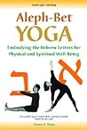 Aleph-Bet Yoga: Embodying the Hebrew Letters for Physical and Spiritual Well-Being