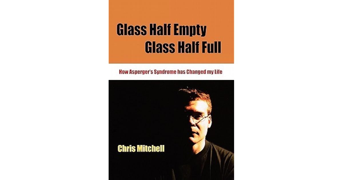 Glass Half Empty, Glass Half Full How Asperger's Syndrome Changed My