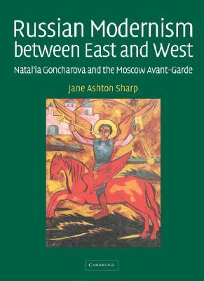 Russian Modernism between East and West: Natal'ia Goncharova and the Moscow Avant-Garde (Hardcover)