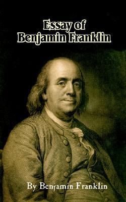 Essays Of Benjamin Franklin: Moral, Social And Scientific