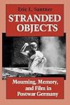 Stranded Objects: Mourning, Memory, and Film in Postwar Germany Stranded Objects: Mourning, Memory, and Film in Postwar Germany