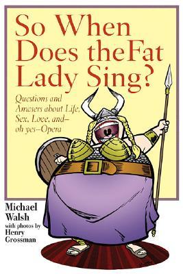 So When Does the Fat Lady Sing?: Questions and Answers about Life, Sex, Love, and - oh, yes - Opera (Paperback)