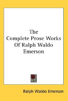The Complete Prose Works Of Ralph Waldo Emerson (Paperback)