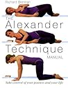 The Alexander Technique Manual: Take Control of Your Posture and Your Life The Alexander Technique Manual: Take Control of Your Posture and Your Life