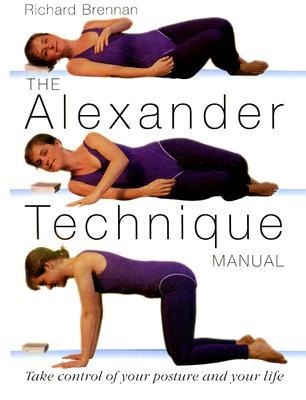 The Alexander Technique Manual: Take Control of Your Posture and Your Life (Paperback)