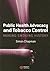 Public Health Advocacy and Tobacco Control: Making Smoking History