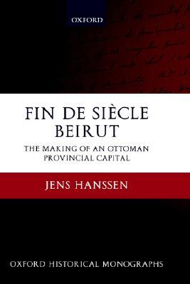 Fin de Siècle Beirut: The Making of an Ottoman Provincial Capital (Hardcover)