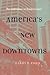 America's New Downtowns: Revitalization or Reinvention? (Creating the North American Landscape)