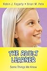 The Adult Learner: Some Things We Know (In A Nutshell Series) The Adult Learner: Some Things We Know (In A Nutshell Series)