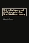 U.S. Utility Mergers and the Restructuring of the New Global Power Industry