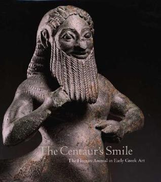 The Centaur's Smile: The Human Animal in Early Greek Art (Hardcover)