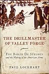 The Drillmaster of Valley Forge: The Baron de Steuben and the Making of the American Army The Drillmaster of Valley Forge: The Baron de Steuben and the Making of the American Army