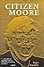 Citizen Moore: The Life and...