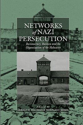 Networks of Nazi Persecution: Bureaucracy, Business and the Organization of the Holocaust (War and Genocide, 7)