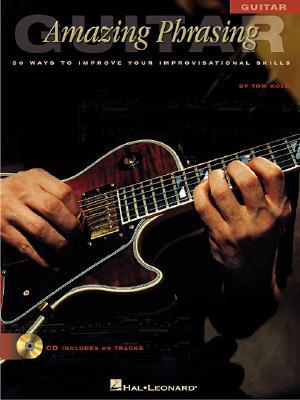 Amazing Phrasing - Guitar: 50 Ways to Improve Your Improvisational Skills | Tom Kolb Guitar Improvisation Instructional Book with Online Audio | Rhythmic and Melodic Solo Phrasing Concepts (Paperback)