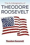 The Autobiography of Theodore Roosevelt by Theodore Roosevelt