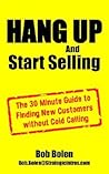 HANG UP And Start Selling: The 30 Minute Guide to Finding New Customers without Cold Calling