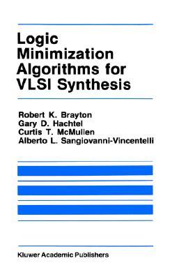 Logic Minimization Algorithms for VLSI Synthesis (The Springer International Series in Engineering and Computer Science, 2)