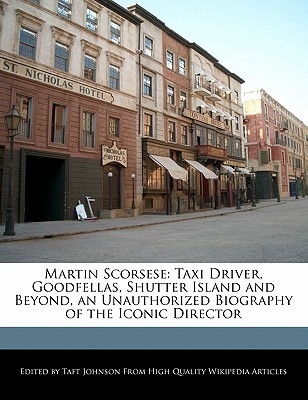 Martin Scorsese: Taxi Driver, Goodfellas, Shutter Island and Beyond, an Unauthorized Biography of the Iconic Director (Paperback)