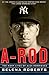 A-Rod The Many Lives of Alex Rodriguez by Selena Roberts