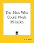 The Man Who Could Work Mira...