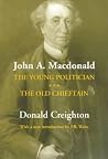 John A. MacDonald: The Young Politician. The Old Chieftain John A. MacDonald: The Young Politician. The Old Chieftain
