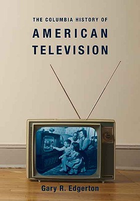 The Columbia History of American Television (Columbia Histories of Modern American Life)