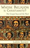 Whose Religion Is Christianity? The Gospel Beyond the West by Lamin Sanneh