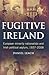 Fugitive Ireland: European Minority Nationalists and Irish Political Asylum, 1937-2008