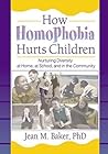 How Homophobia Hurts Children: Nurturing Diversity at Home, at School, and in the Community (Haworth Gay and Lesbian Studies) (Haworth Gay & Lesbian Studies) How Homophobia Hurts Children: Nurturing Diversity at Home, at School, and in the Community (Haworth Gay and Lesbian Studies) (Haworth Gay & Lesbian Studies)