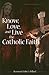 Know, Love, and Live the Catholic Faith