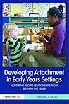 Developing Attachment in Early Years Settings: Nurturing Secure Relationships from Birth to Five Years